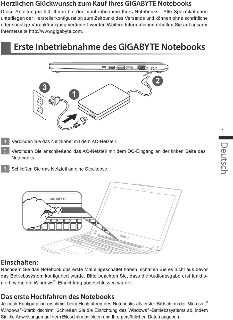 weitere Informationen erhalten Sie auf unserer Internetseite http://www.gigabyte.com. Erste Inbetriebnahme des GIGABYTE Notebooks Verbinden Sie das Netzkabel mit dem AC-Netzteil.