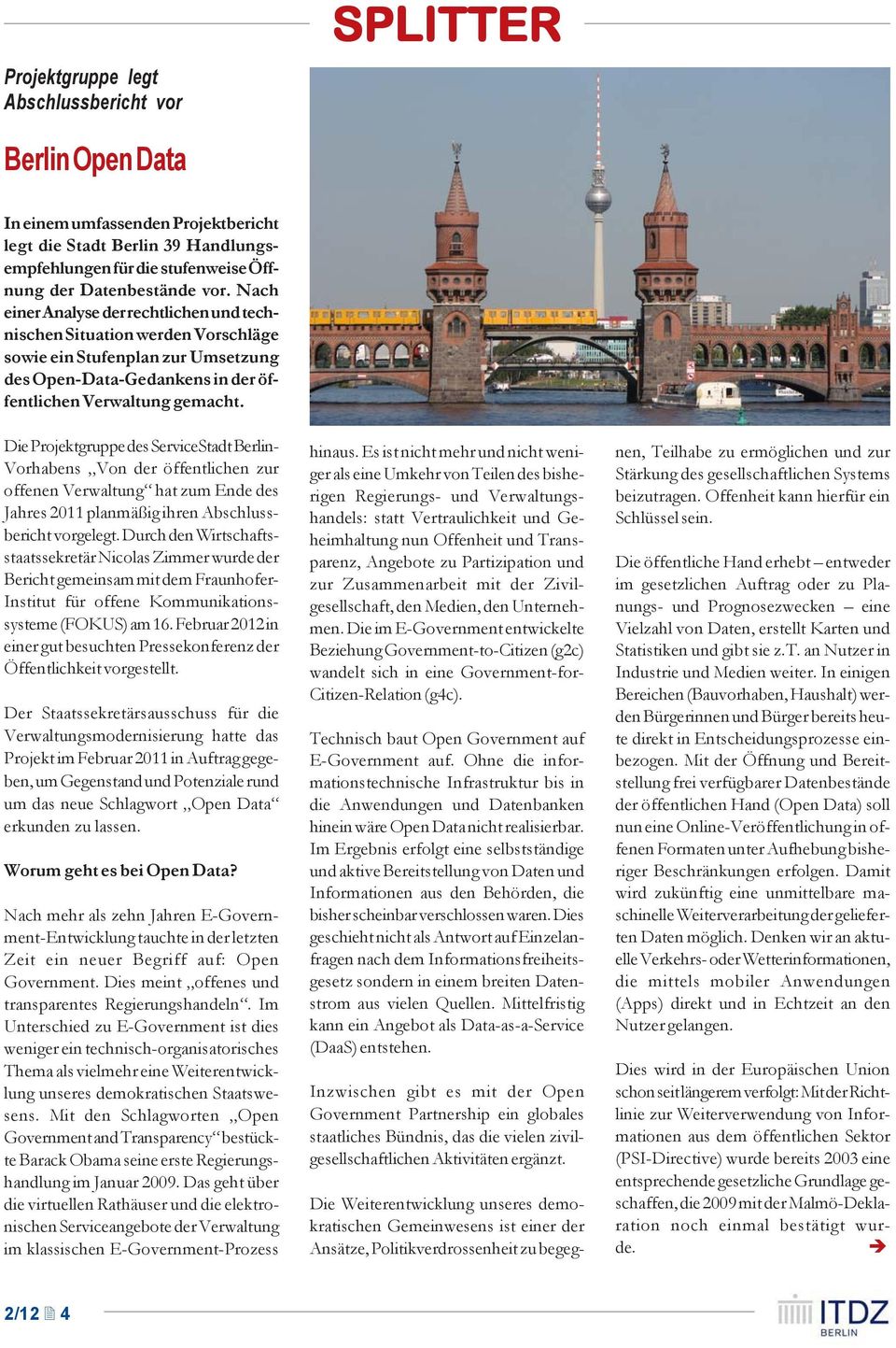 Die Projektgruppe des ServiceStadt Berlin- Vorhabens Von der öffentlichen zur offenen Verwaltung hat zum Ende des Jahres 2011 planmäßig ihren Abschlussbericht vorgelegt.