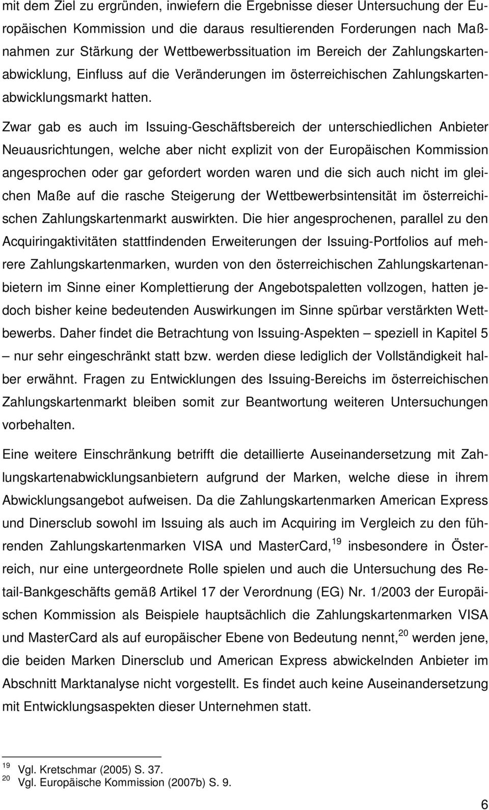 Zwar gab es auch im Issuing-Geschäftsbereich der unterschiedlichen Anbieter Neuausrichtungen, welche aber nicht explizit von der Europäischen Kommission angesprochen oder gar gefordert worden waren