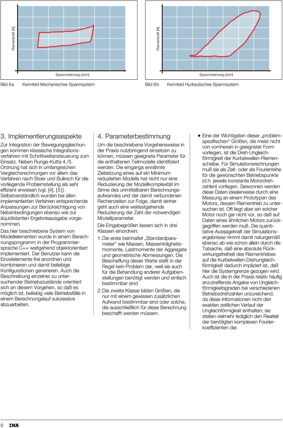 Ordnung hat sich in umfangreichen Vergleichsrechnungen vor allem das Verfahren nach Stoer und Bulirsch für die vorliegende Problemstellung als sehr effizient erwiesen (vgl. [4], [5]).