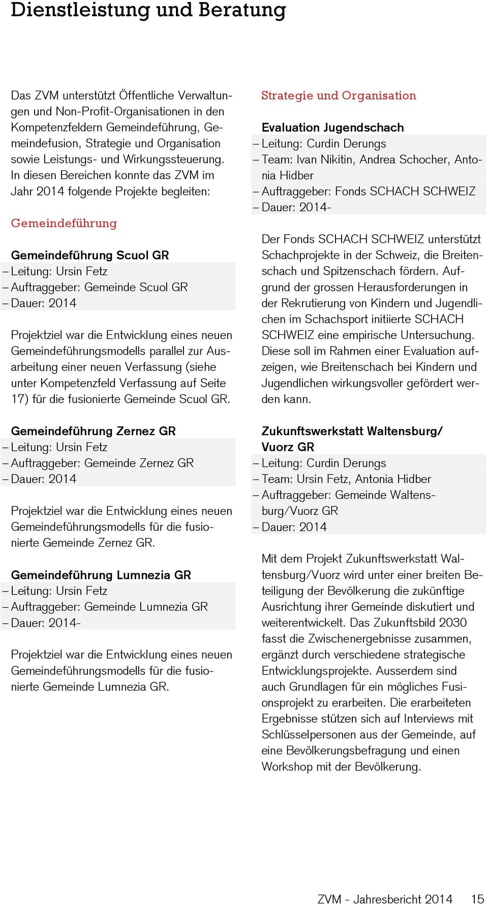 In diesen Bereichen konnte das ZVM im Jahr 2014 folgende Projekte begleiten: Gemeindeführung Gemeindeführung Scuol GR Leitung: Ursin Fetz Auftraggeber: Gemeinde Scuol GR Dauer: 2014 Projektziel war