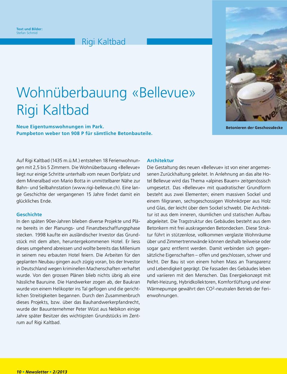 Die Wohnüberbauung «Bellevue» liegt nur einige Schritte unterhalb vom neuen Dorfplatz und dem Mineralbad von Mario Botta in unmittelbarer Nähe zur Bahn- und Seilbahnstation (www.rigi-bellevue.ch).