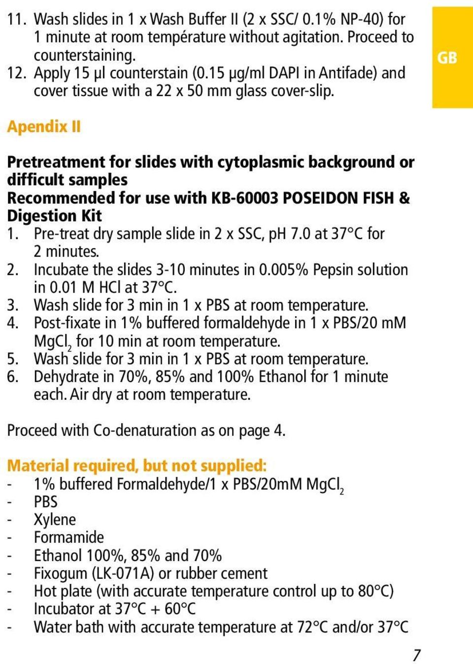 GB Apendix II Pretreatment for slides with cytoplasmic background or difficult samples Recommended for use with KB-60003 POSEIDON FISH & Digestion Kit 1. Pre-treat dry sample slide in 2 x SSC, ph 7.