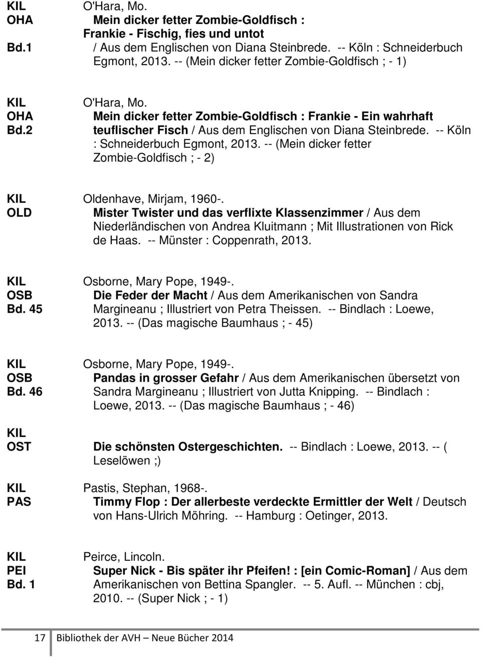 -- Köln : Schneiderbuch Egmont, 2013. -- (Mein dicker fetter Zombie-Goldfisch ; - 2) KIL Oldenhave, Mirjam, 1960-.