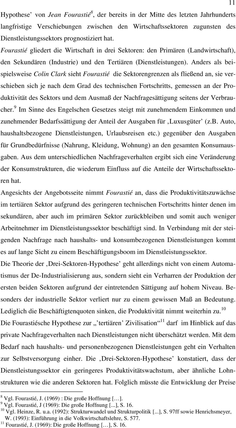 Anders als beispielsweise Colin Clark sieht Fourastié die Sektorengrenzen als fließend an, sie verschieben sich je nach dem Grad des technischen Fortschritts, gemessen an der Produktivität des