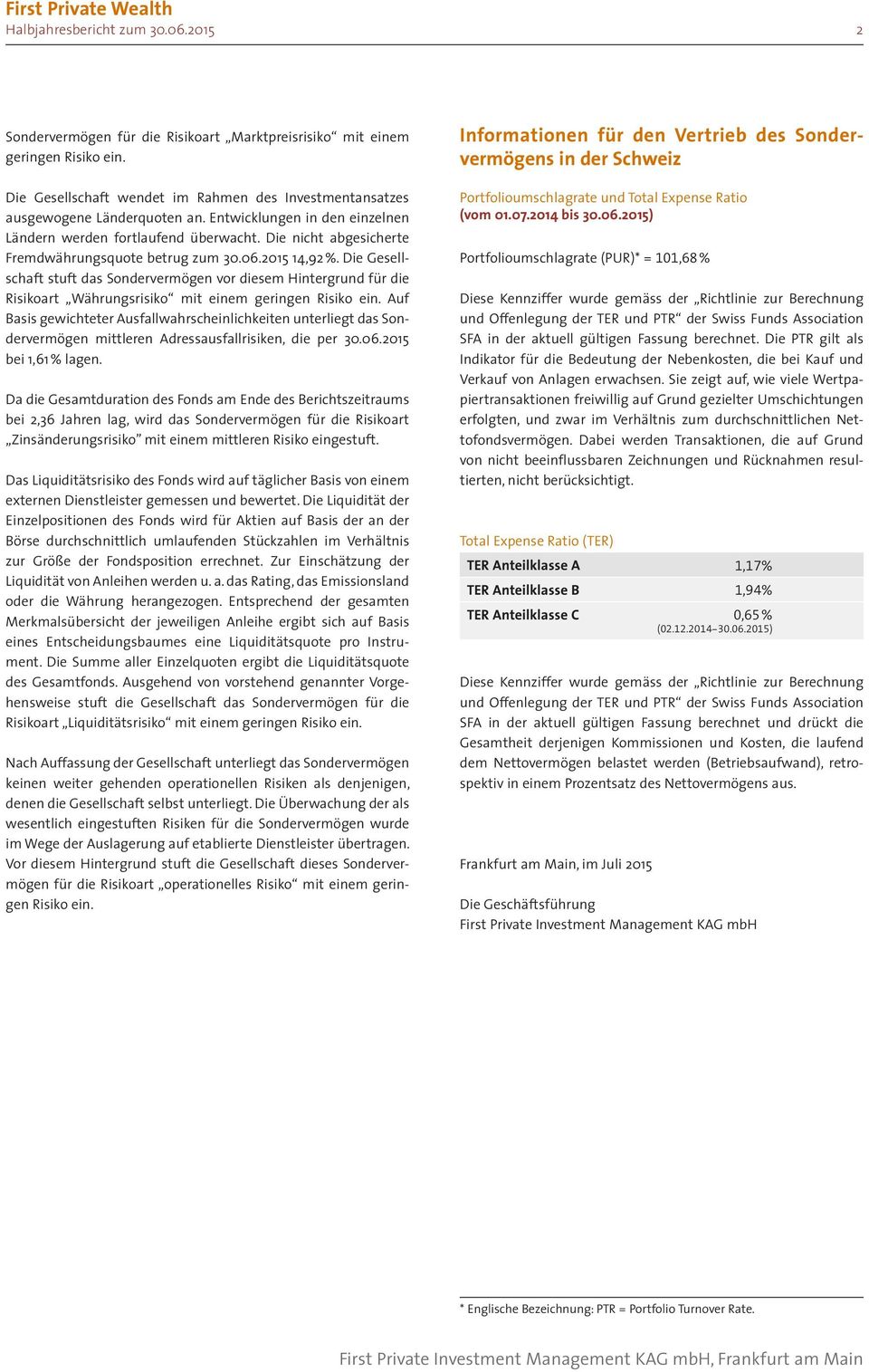 Die nicht abgesicherte Fremdwährungsquote betrug zum 30.06.2015 14,92%. Die Gesellschaft stuft das Sondervermögen vor diesem Hintergrund für die Risikoart srisiko mit einem geringen Risiko ein.