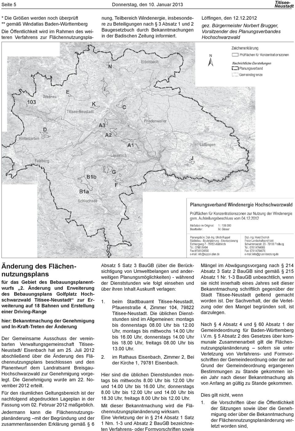 insbesondere zu Beteiligungen nach 3 Absatz 1 und 2 Baugesetzbuch durch Bekanntmachungen in der Badischen Zeitung informiert. Löfingen, den 12.12.2012 gez.