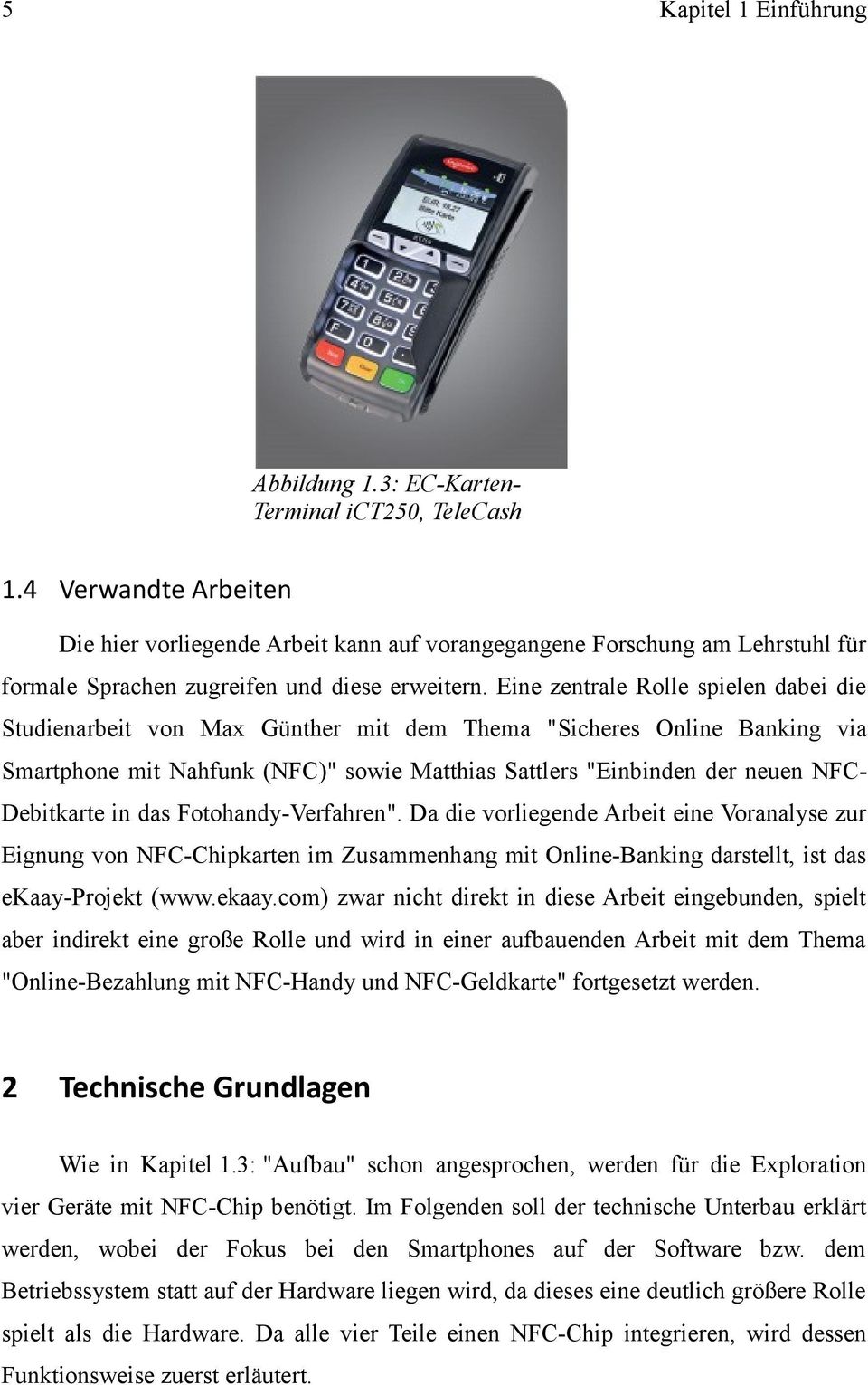 Eine zentrale Rolle spielen dabei die Studienarbeit von Max Günther mit dem Thema "Sicheres Online Banking via Smartphone mit Nahfunk (NFC)" sowie Matthias Sattlers "Einbinden der neuen NFCDebitkarte