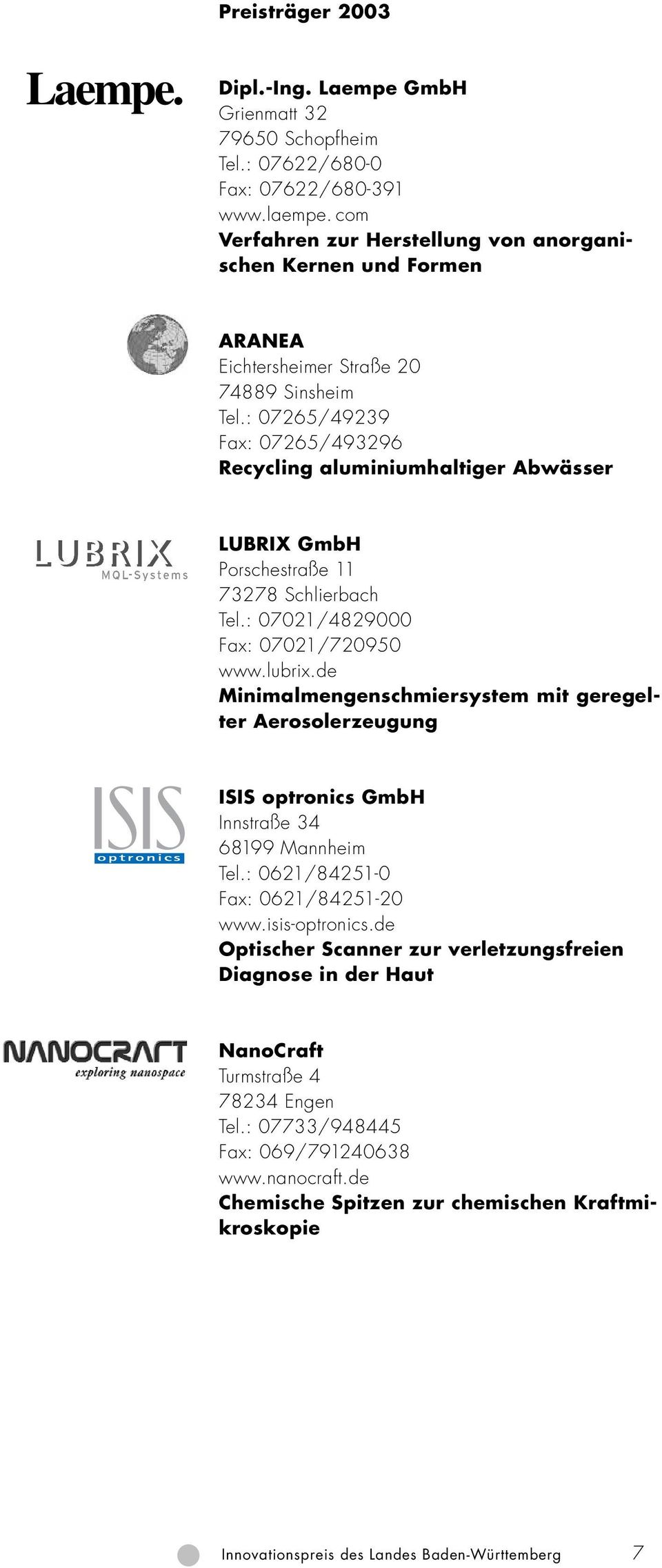 : 07265/49239 Fax: 07265/493296 Recycling aluminiumhaltiger Abwässer LUBRIX GmbH Porschestraße 11 73278 Schlierbach Tel.: 07021/4829000 Fax: 07021/720950 www.lubrix.