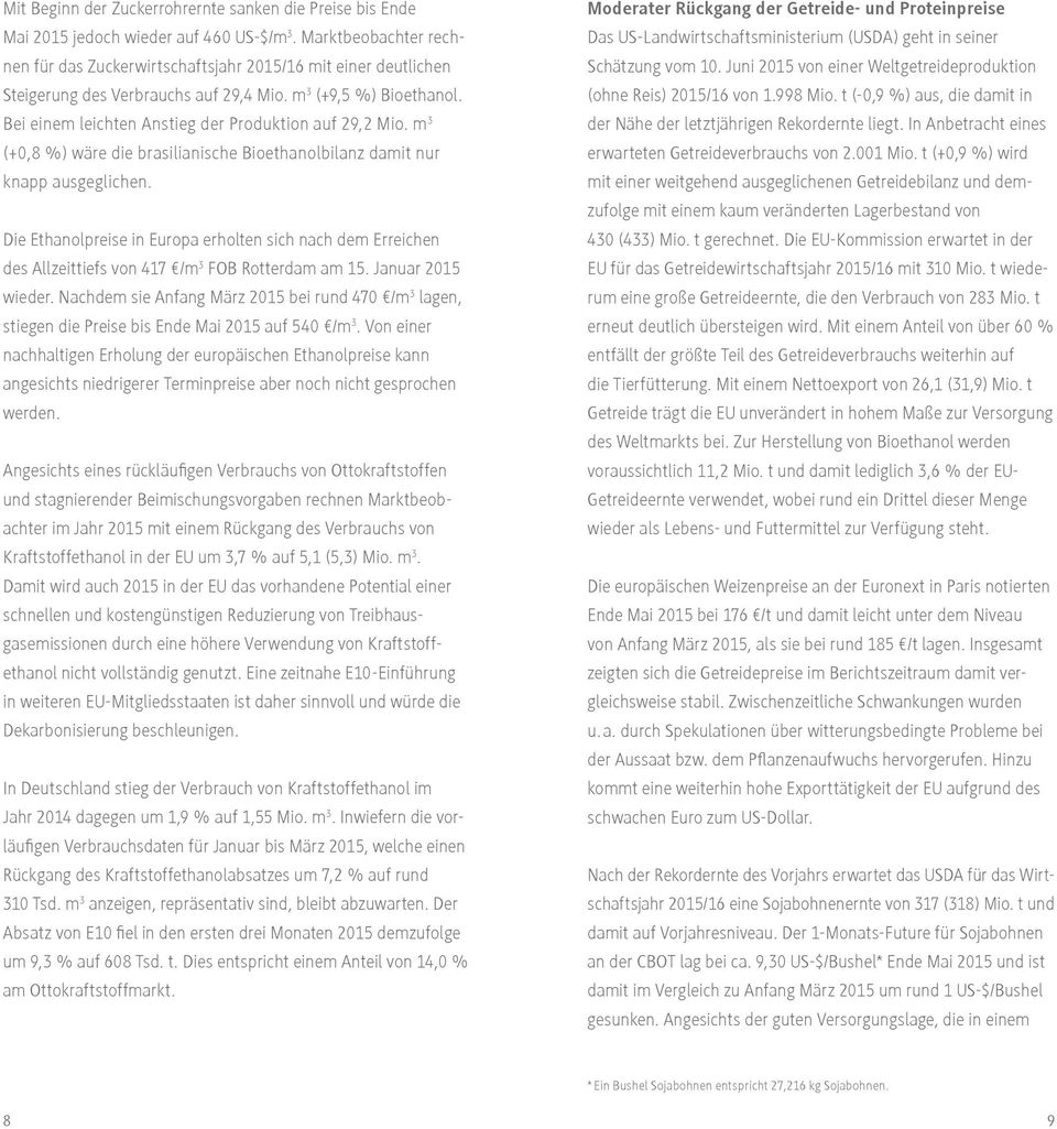 Bei einem leichten Anstieg der Produktion auf 29,2 Mio. m 3 (+0,8 %) wäre die brasilianische Bioethanolbilanz damit nur knapp ausgeglichen.