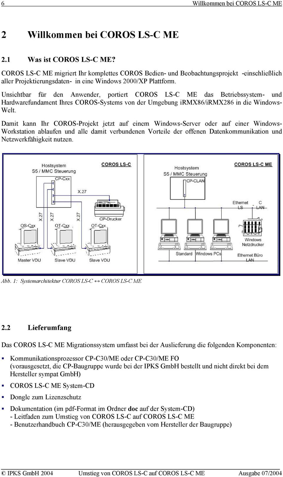 Unsichtbar für den Anwender, portiert COROS LS-C ME das Betriebssystem- und Hardwarefundament Ihres COROS-Systems von der Umgebung irmx86/irmx286 in die Windows- Welt.