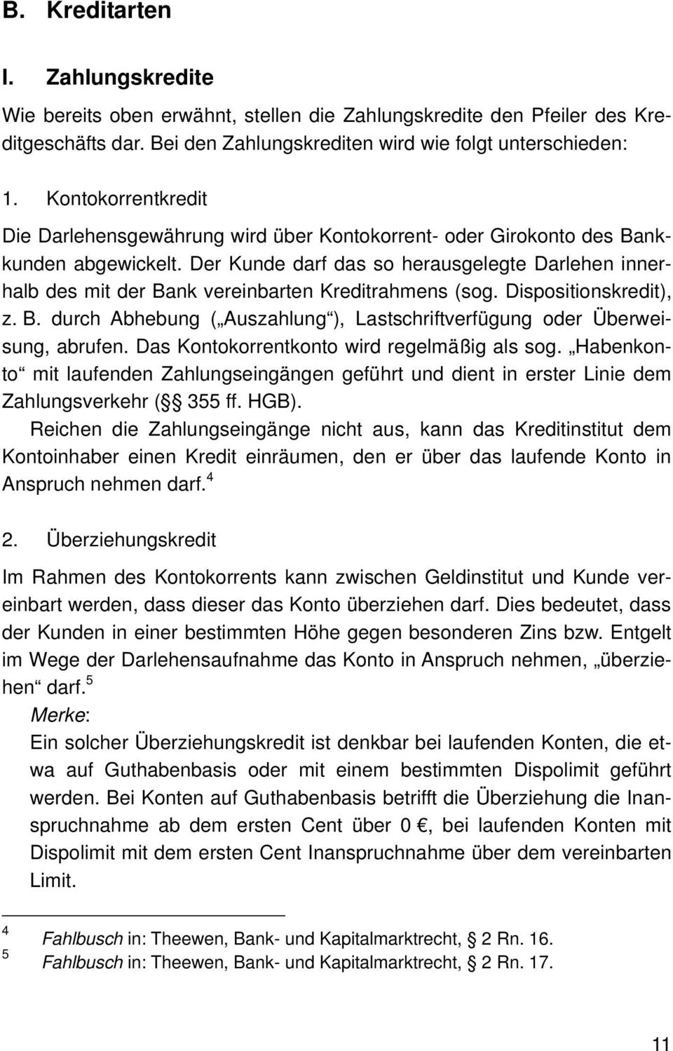 Der Kunde darf das so herausgelegte Darlehen innerhalb des mit der Bank vereinbarten Kreditrahmens (sog. Dispositionskredit), z. B. durch Abhebung ( Auszahlung ), Lastschriftverfügung oder Überweisung, abrufen.