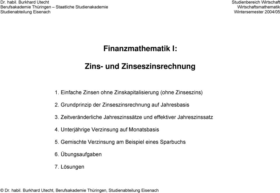 Wintersemester 2004/05 Finanzmathematik I: Zins- und Zinseszinsrechnung 1. Einfache Zinsen ohne Zinskapitalisierung (ohne Zinseszins) 2.