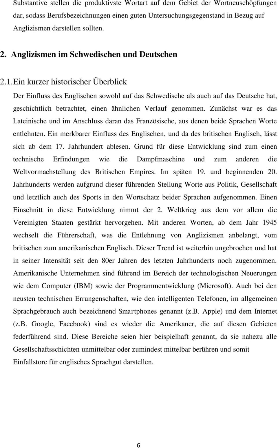 Ein kurzer historischer Überblick Der Einfluss des Englischen sowohl auf das Schwedische als auch auf das Deutsche hat, geschichtlich betrachtet, einen ähnlichen Verlauf genommen.