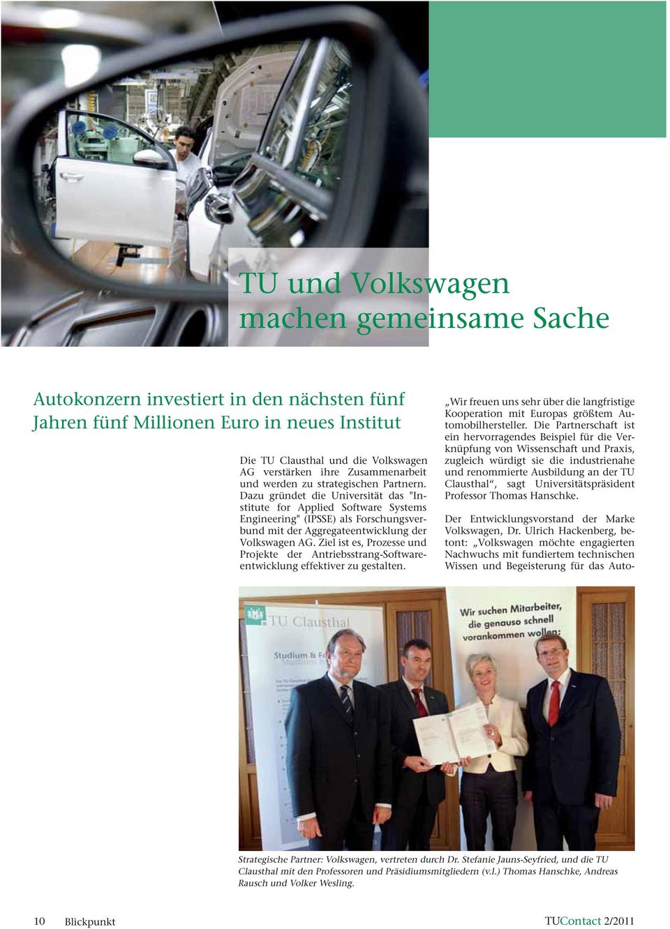 Dazu gründet die Universität das "Institute for Applied Software Systems Engineering" (IPSSE) als Forschungsverbund mit der Aggregateentwicklung der Volkswagen AG.