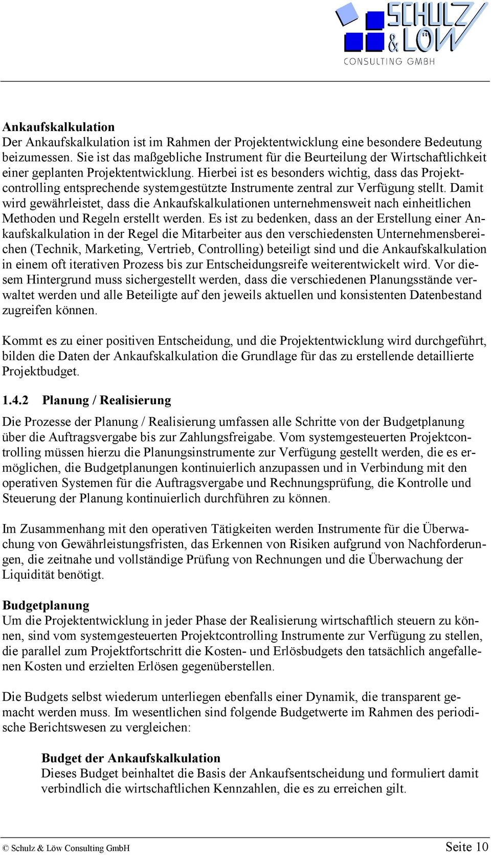 Hierbei ist es besonders wichtig, dass das Projektcontrolling entsprechende systemgestützte Instrumente zentral zur Verfügung stellt.