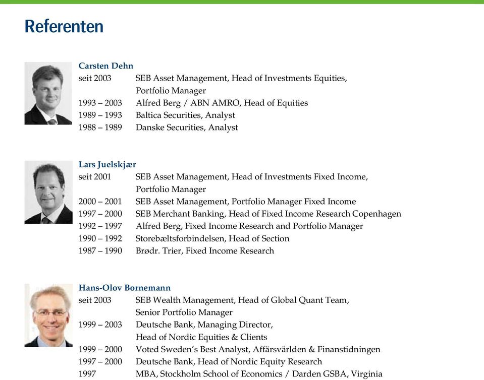 2000 SEB Merchant Banking, Head of Fixed Income Research Copenhagen 1992 1997 Alfred Berg, Fixed Income Research and Portfolio Manager 1990 1992 Storebæltsforbindelsen, Head of Section 1987 1990