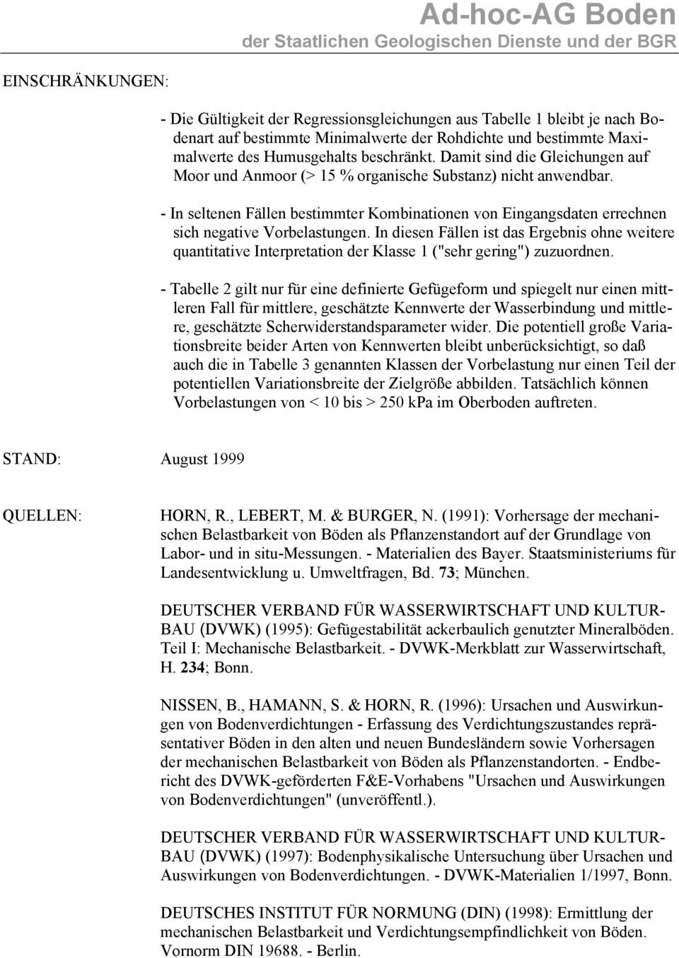 In diesen Fällen ist das Ergebnis ohne weitere quantitative Interpretation der Klasse 1 ("sehr gering") zuzuordnen.