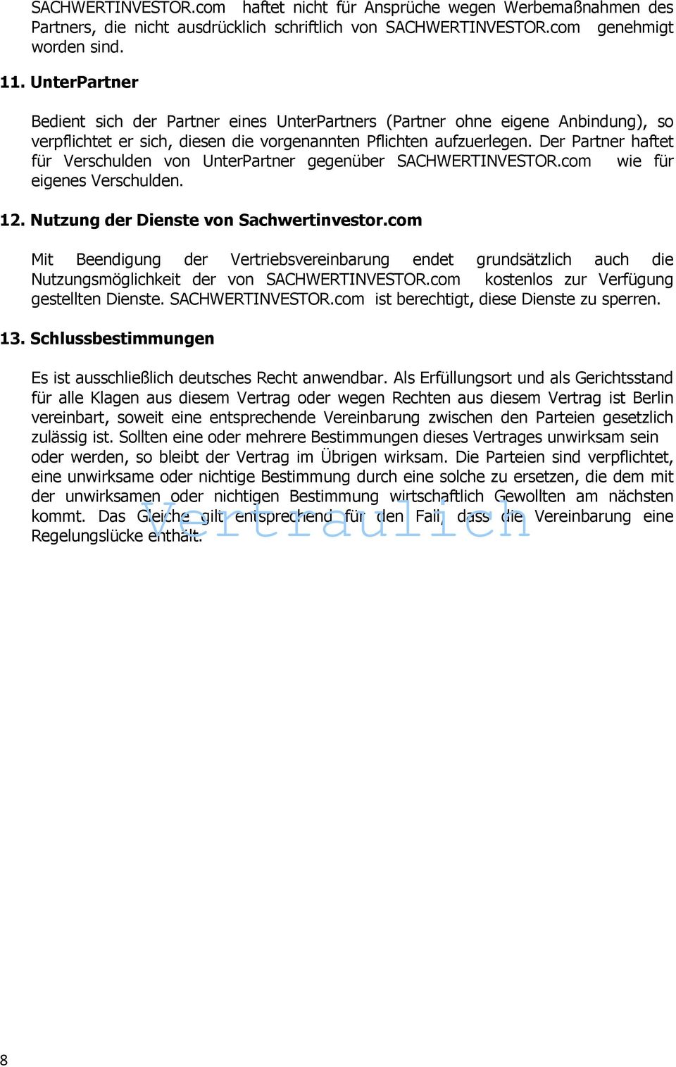 Der Partner haftet für Verschulden von UnterPartner gegenüber SACHWERTINVESTOR.com wie für eigenes Verschulden. 12. Nutzung der Dienste von Sachwertinvestor.