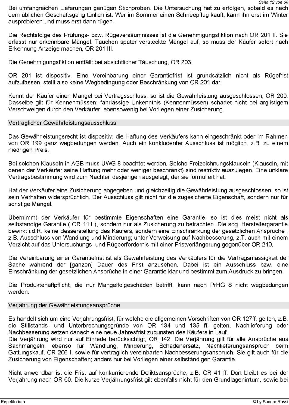 Sie erfasst nur erkennbare Mängel. Tauchen später versteckte Mängel auf, so muss der Käufer sofort nach Erkennung Anzeige machen, OR 201 III.