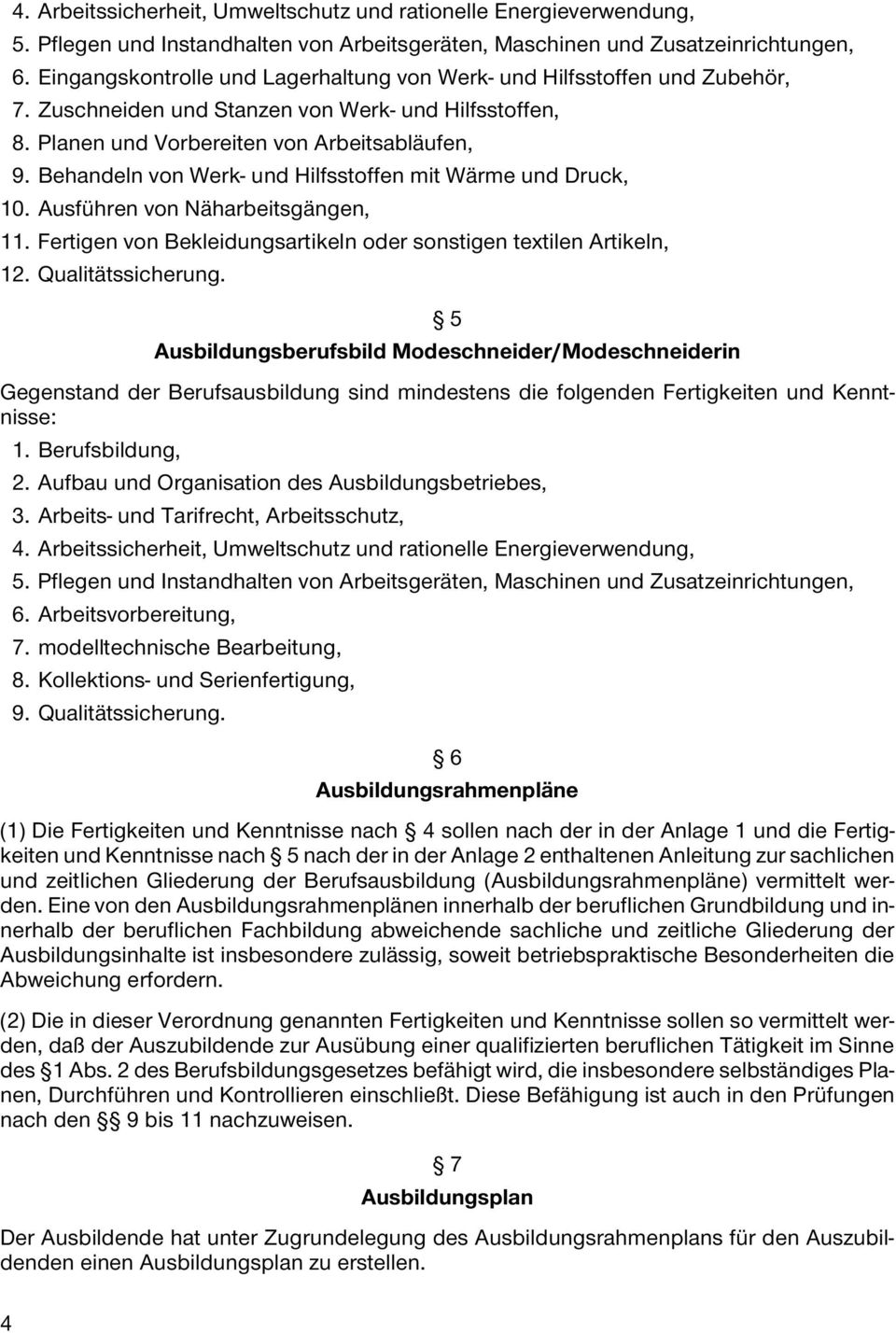 Behandeln von Werk- und Hilfsstoffen mit Wärme und Druck, 10. Ausführen von Näharbeitsgängen, 11. Fertigen von Bekleidungsartikeln oder sonstigen textilen Artikeln, 12. Qualitätssicherung.