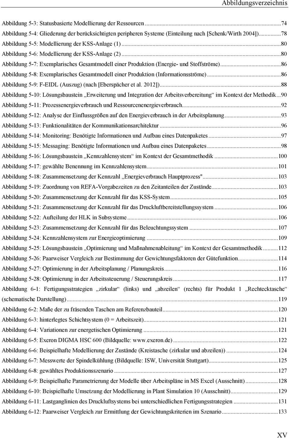 .. 86 Abbildung 5-8: Exemplarisches Gesamtmodell einer Produktion (Informationsströme)... 86 Abbildung 5-9: F-EIDL (Auszug) (nach [Eberspächer et al. 2012]).