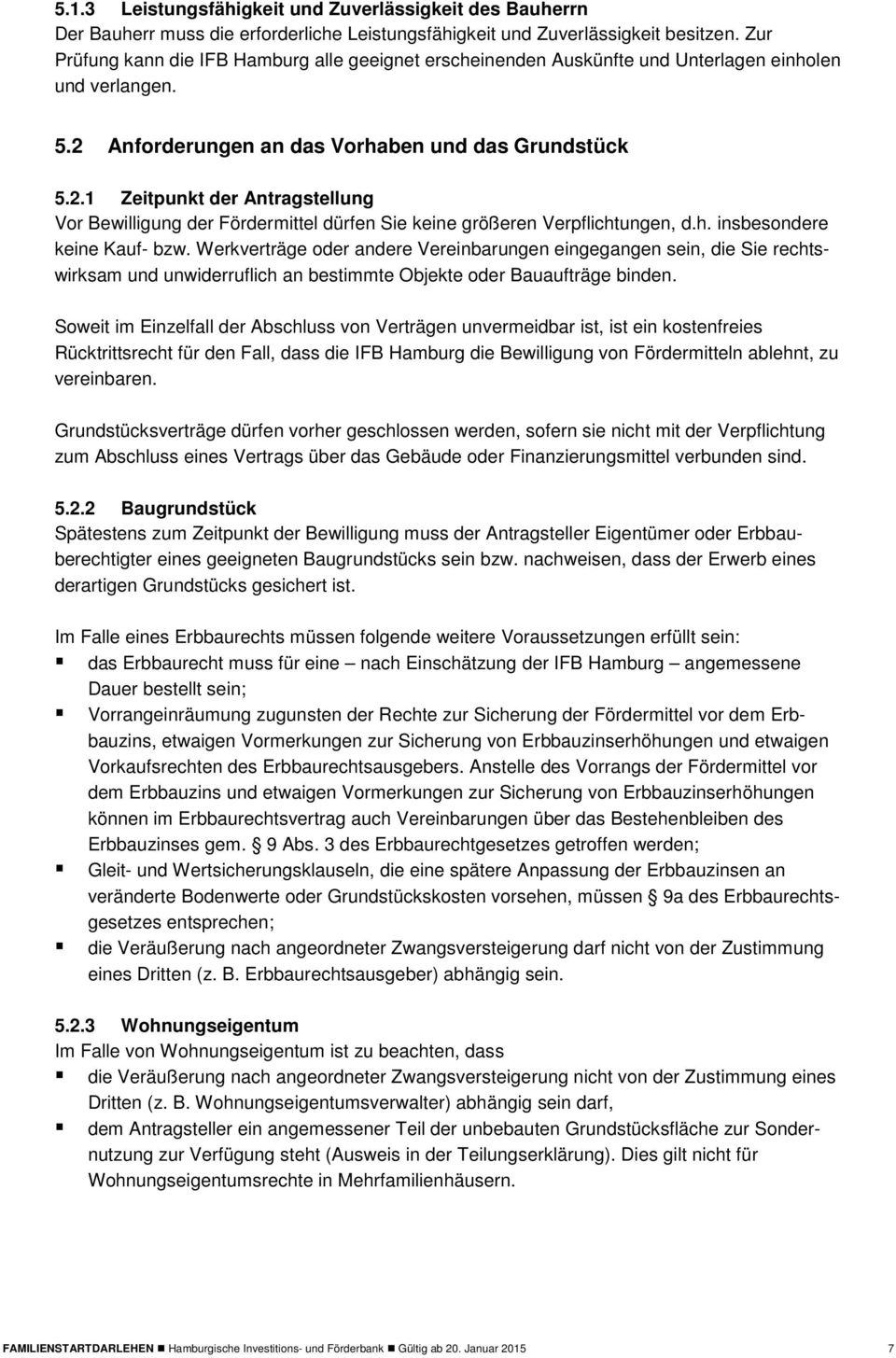 Anforderungen an das Vorhaben und das Grundstück 5.2.1 Zeitpunkt der Antragstellung Vor Bewilligung der Fördermittel dürfen Sie keine größeren Verpflichtungen, d.h. insbesondere keine Kauf- bzw.