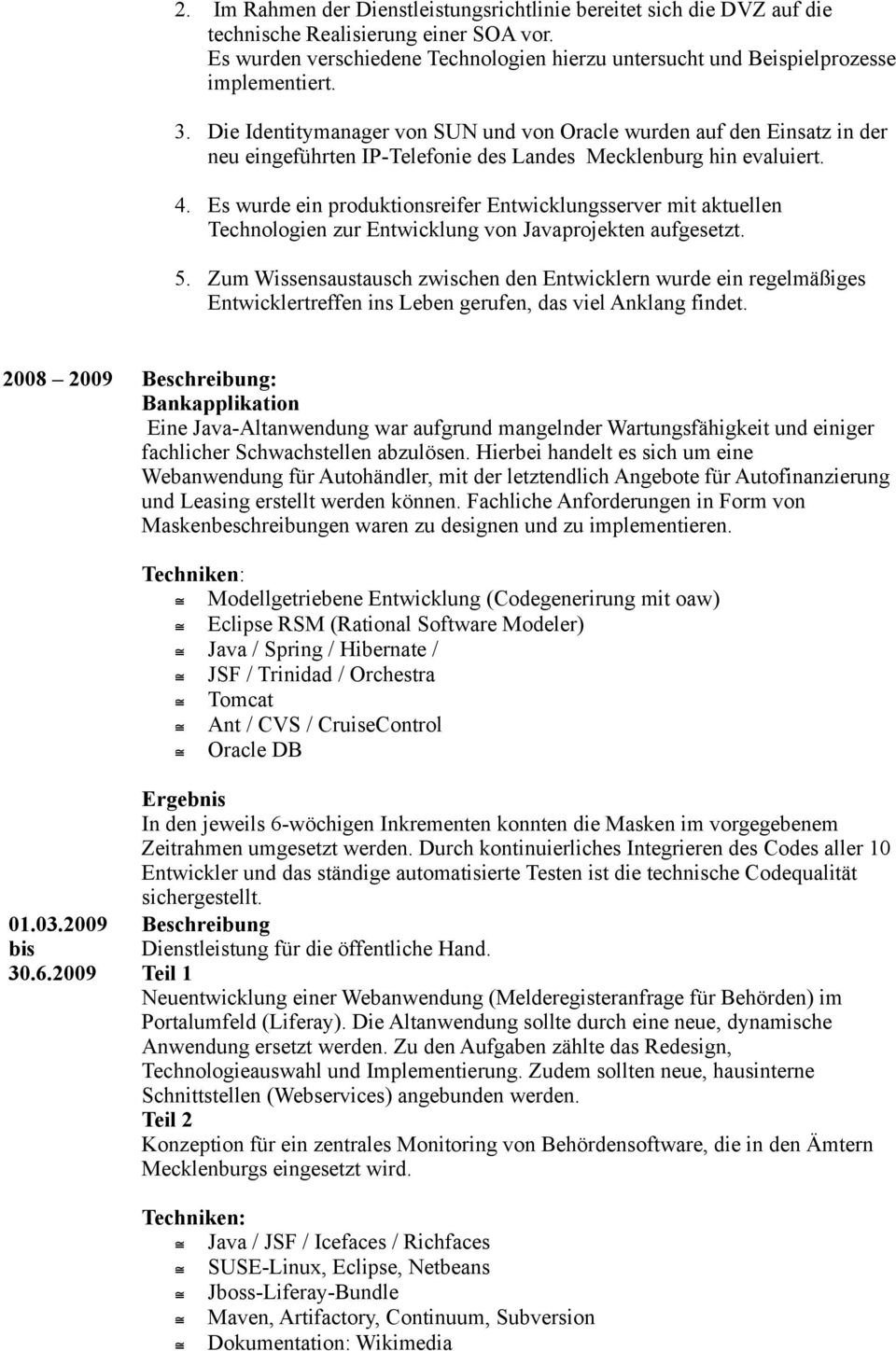 Die Identitymanager von SUN und von Oracle wurden auf den Einsatz in der neu eingeführten IP-Telefonie des Landes Mecklenburg hin evaluiert. 4.