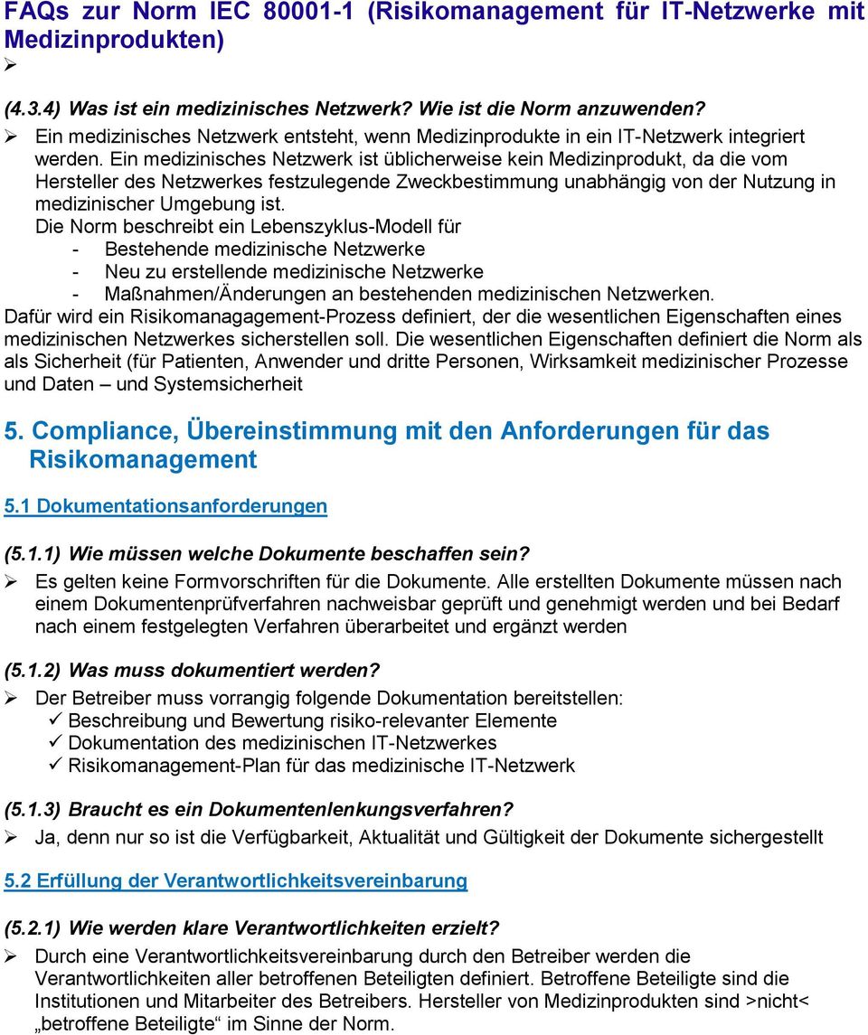 Die Norm beschreibt ein Lebenszyklus-Modell für - Bestehende medizinische Netzwerke - Neu zu erstellende medizinische Netzwerke - Maßnahmen/Änderungen an bestehenden medizinischen Netzwerken.