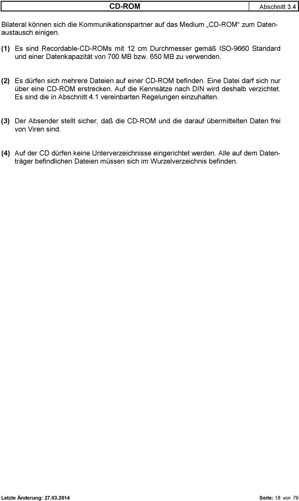 (2) Es dürfen sich mehrere Dateien auf einer CD-ROM befinden. Eine Datei darf sich nur über eine CD-ROM erstrecken. Auf die Kennsätze nach DIN wird deshalb verzichtet. Es sind die in Abschnitt 4.