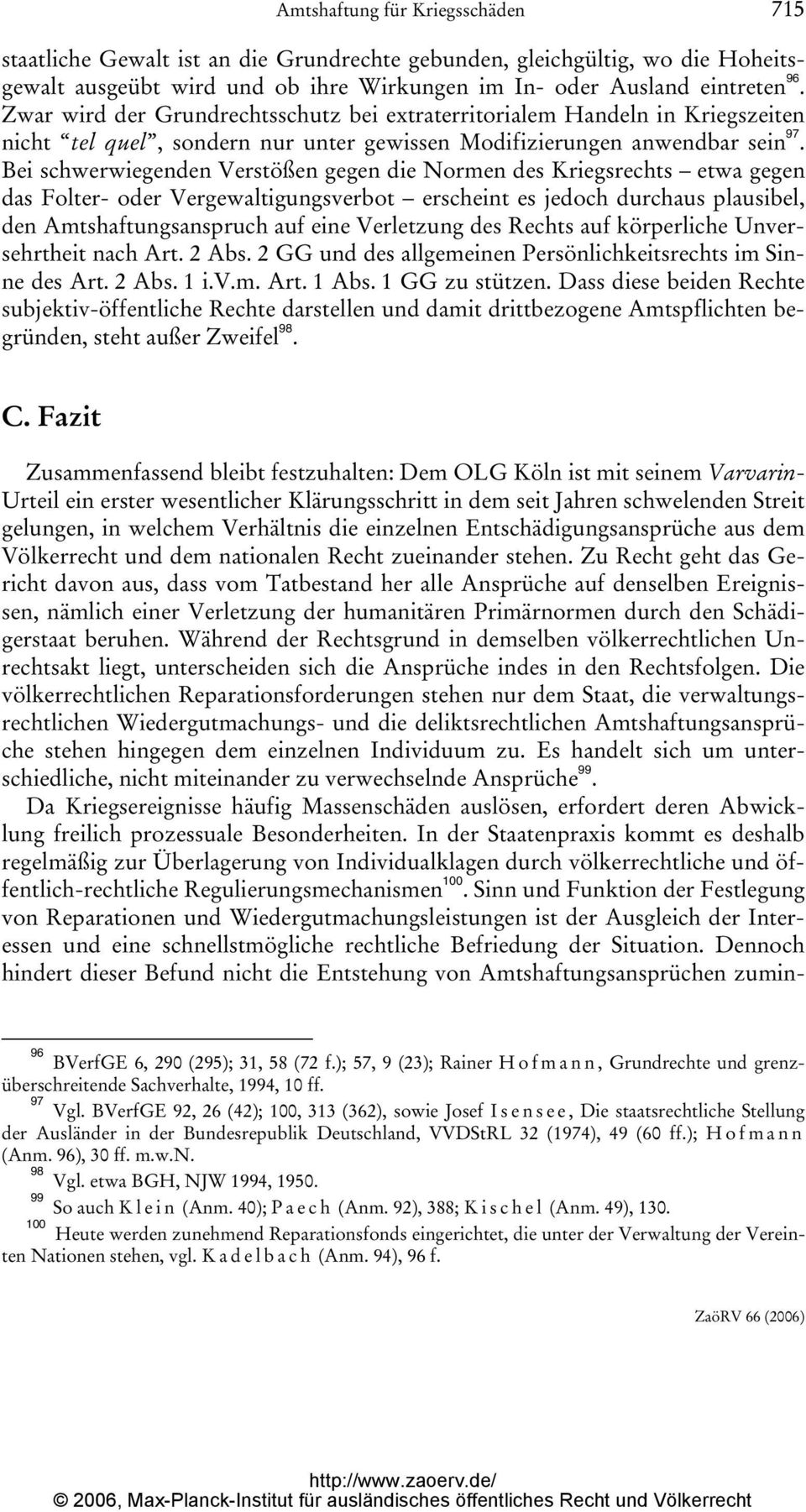 Bei schwerwiegenden Verstößen gegen die Normen des Kriegsrechts etwa gegen das Folter- oder Vergewaltigungsverbot erscheint es jedoch durchaus plausibel, den Amtshaftungsanspruch auf eine Verletzung