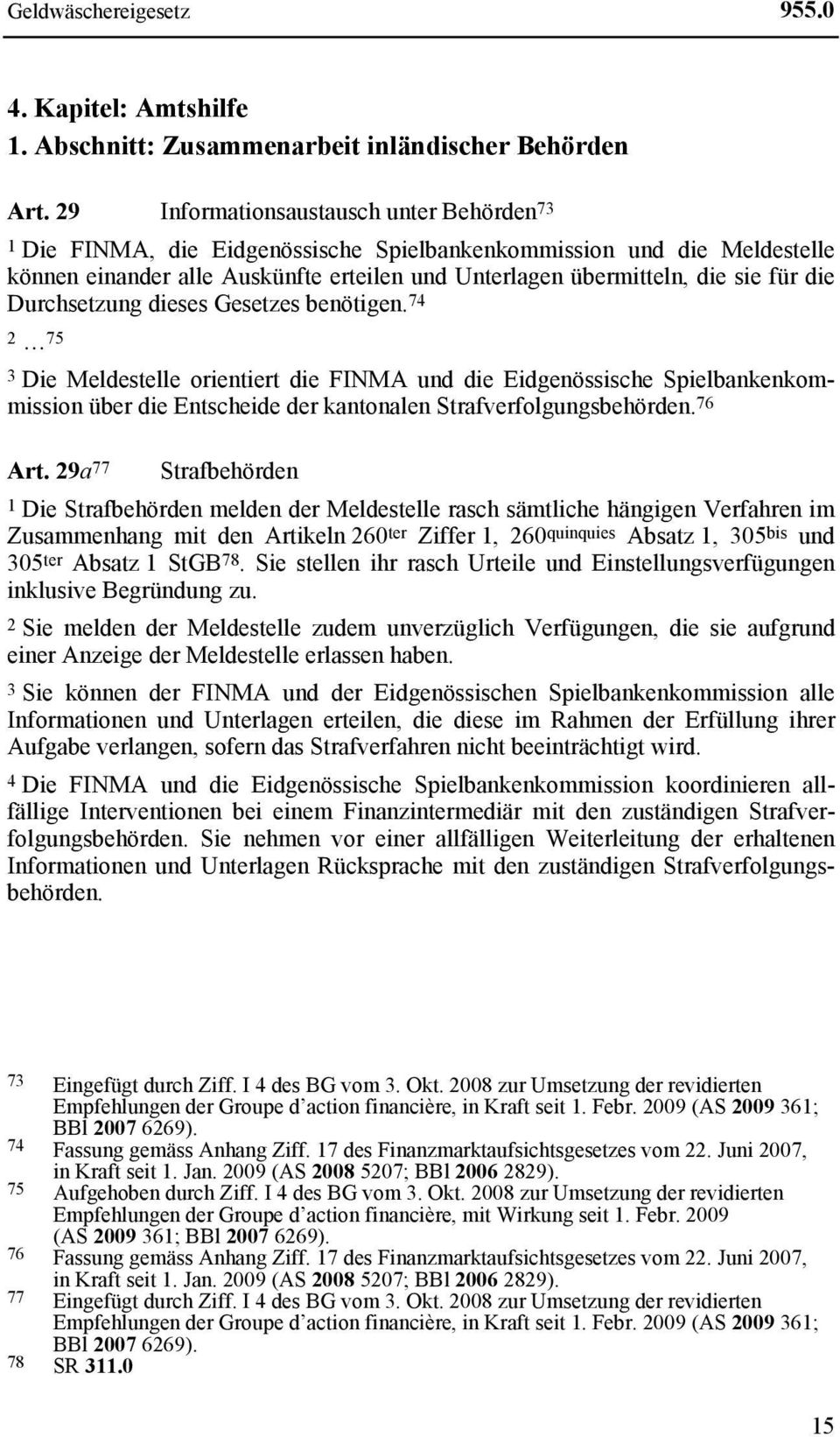 die Durchsetzung dieses Gesetzes benötigen. 74 2 75 3 Die Meldestelle orientiert die FINMA und die Eidgenössische Spielbankenkommission über die Entscheide der kantonalen Strafverfolgungsbehörden.