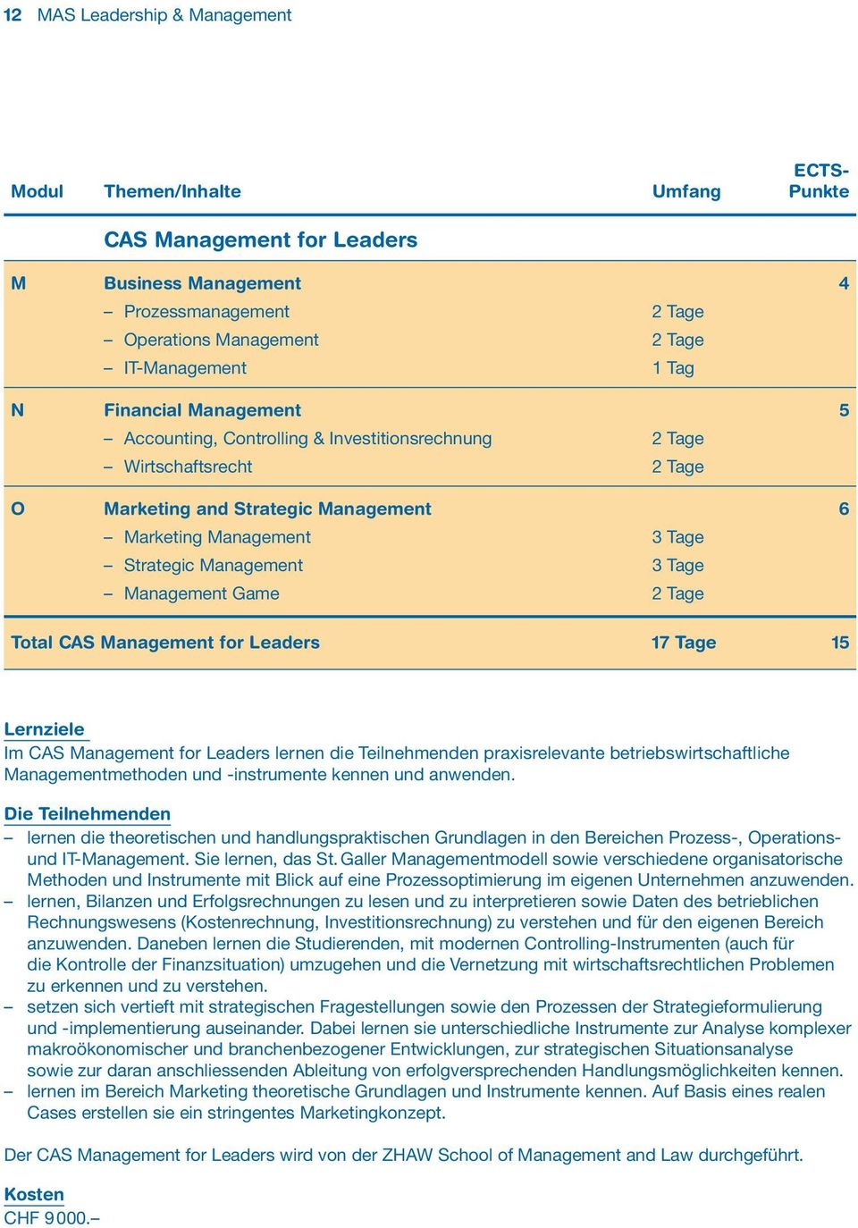 Management Game 2 Tage Total CAS Management for Leaders 17 Tage 15 Lernziele Im CAS Management for Leaders lernen die Teilnehmenden praxisrelevante betriebswirtschaftliche Managementmethoden und