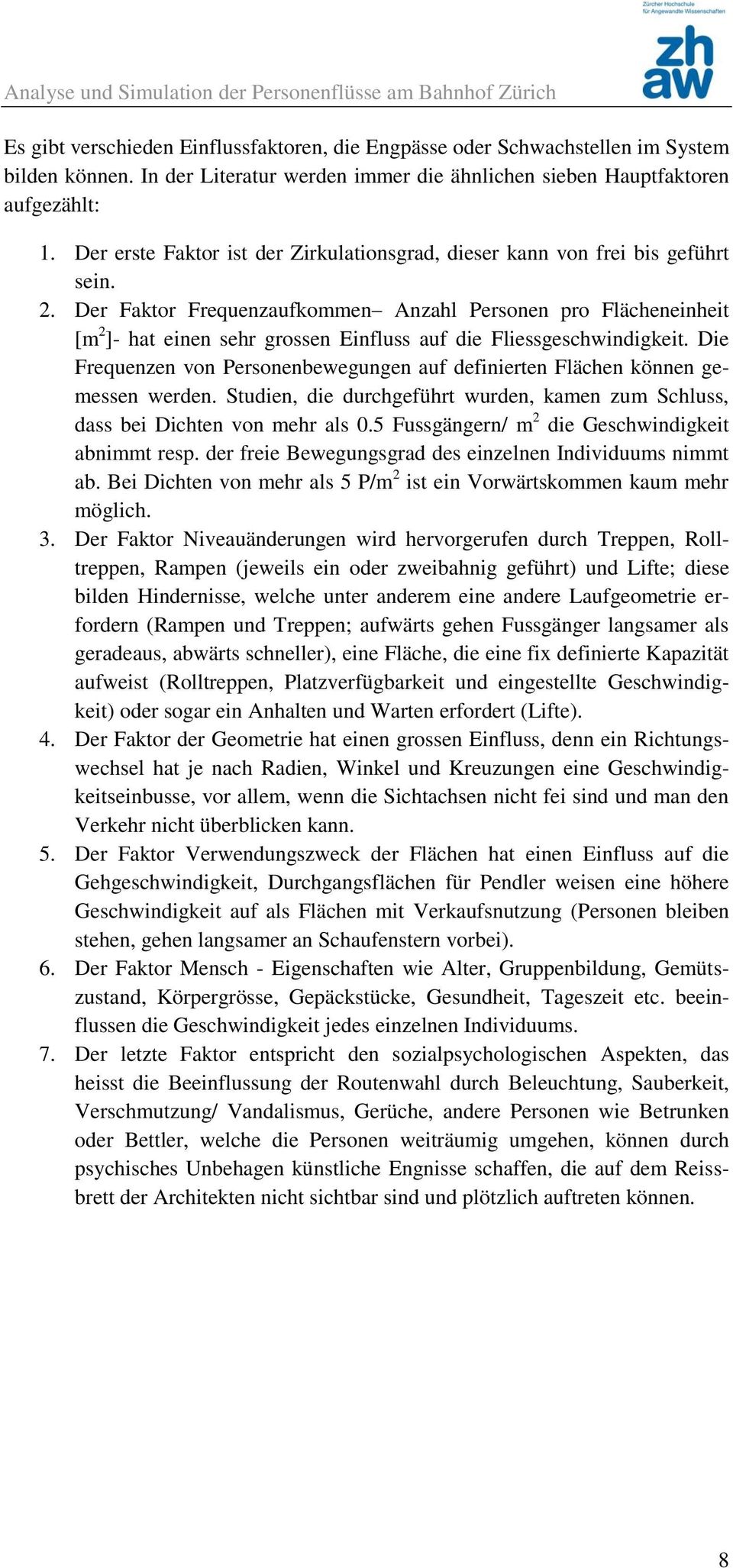 Der Faktor Frequenzaufkommen Anzahl Personen pro Flächeneinheit [m 2 ]- hat einen sehr grossen Einfluss auf die Fliessgeschwindigkeit.