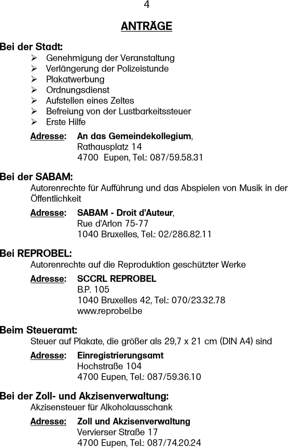31 Bei der SABAM: Autorenrechte für Aufführung und das Abspielen von Musik in der Öffentlichkeit Adresse: SABAM - Droit d Auteur, Rue d Arlon 75-77 1040 Bruxelles, Tel.: 02/286.82.
