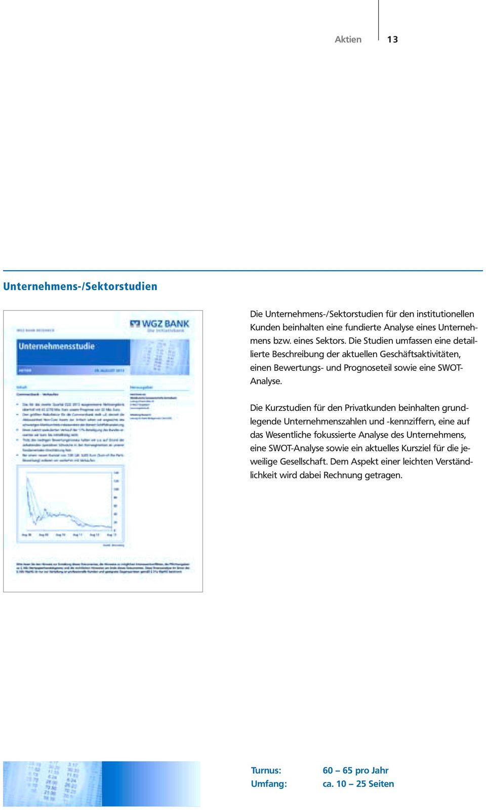 Die Kurzstudien für den Privatkunden beinhalten grundlegende Unternehmenszahlen und -kennziffern, eine auf das Wesentliche fokussierte Analyse des Unternehmens, eine