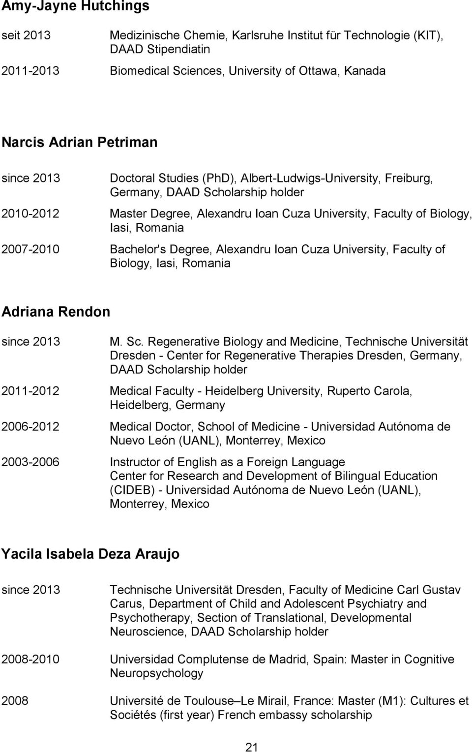 Bachelor's Degree, Alexandru Ioan Cuza University, Faculty of Biology, Iasi, Romania Adriana Rendon since 2013 M. Sc.