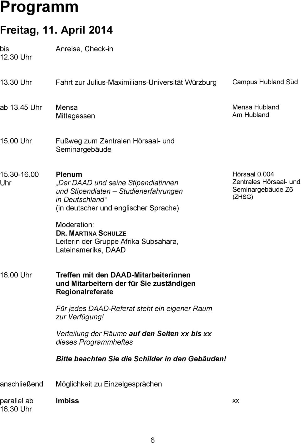 00 Uhr Plenum Der DAAD und seine Stipendiatinnen und Stipendiaten Studienerfahrungen in Deutschland (in deutscher und englischer Sprache) Moderation: DR.