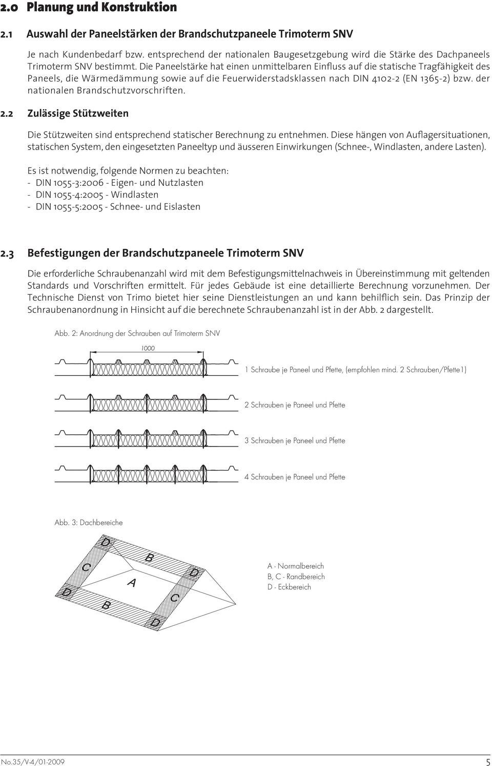 Die Paneelstärke hat einen unmittelbaren Einfluss auf die statische Tragfähigkeit des Paneels, die Wärmedämmung sowie auf die Feuerwiderstadsklassen nach DIN 4102-2 (EN 1365-2) bzw.