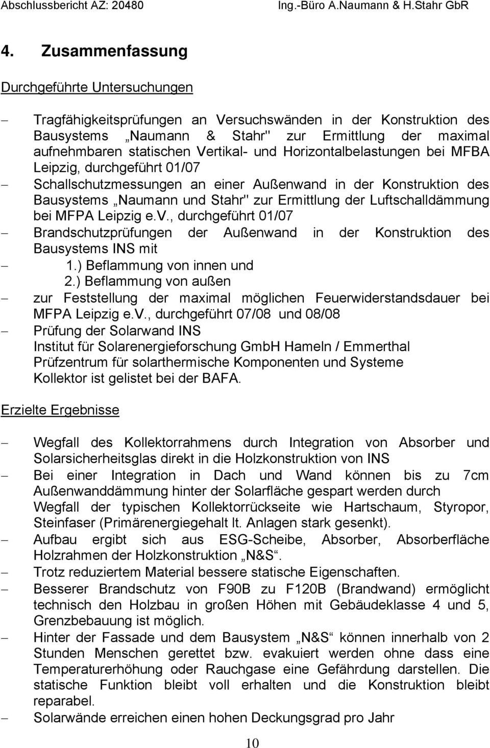 Luftschalldämmung bei MFPA Leipzig e.v., durchgeführt 01/07 Brandschutzprüfungen der Außenwand in der Konstruktion des Bausystems INS mit 1.) Beflammung von innen und 2.