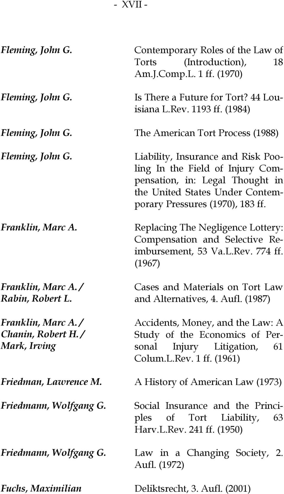 / Mark, Irving Liability, Insurance and Risk Pooling In the Field of Injury Compensation, in: Legal Thought in the United States Under Contemporary Pressures (1970), 183 ff.