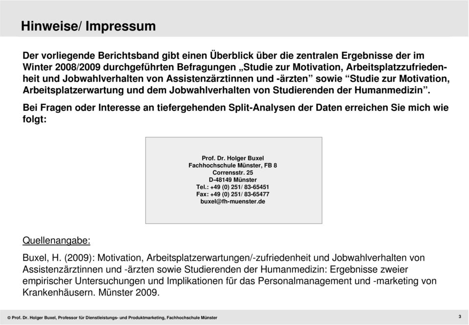 Bei Fragen oder Interesse an tiefergehenden Split-Analysen der Daten erreichen Sie mich wie folgt: Prof. Dr. Holger Buxel Fachhochschule Münster, FB 8 Corrensstr. 25 D-48149 Münster Tel.
