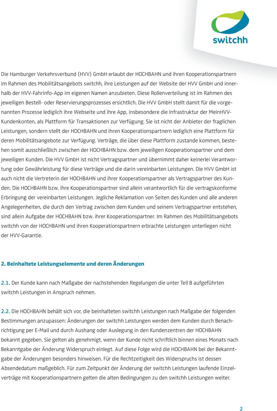 Die HVV GmbH stellt damit für die vorgenannten Prozesse lediglich ihre Webseite und ihre App, insbesondere die Infrastruktur der MeinHVV- Kundenkonten, als Plattform für Transaktionen zur Verfügung.