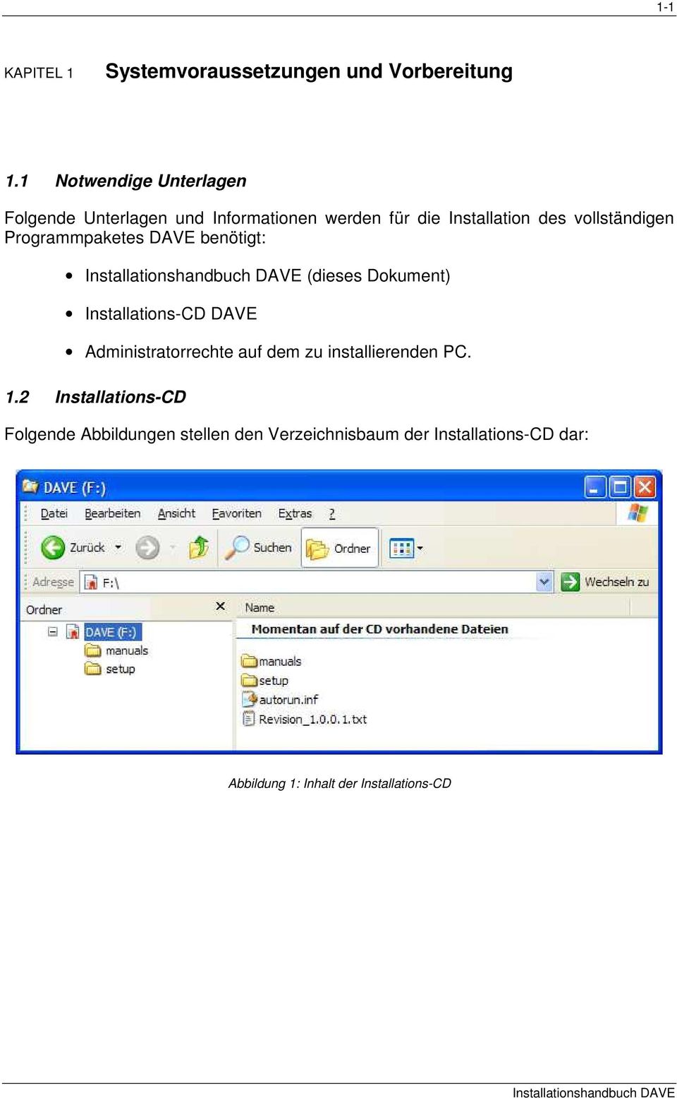 vollständigen Programmpaketes DAVE benötigt: (dieses Dokument) Installations-CD DAVE Administratorrechte