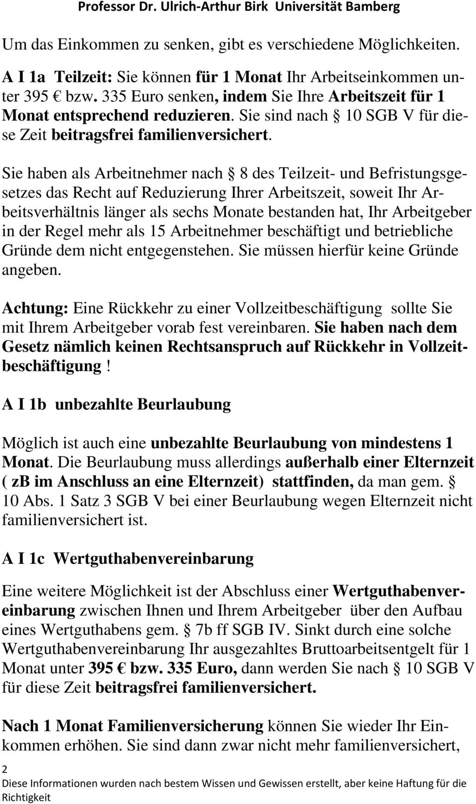 Sie haben als Arbeitnehmer nach 8 des Teilzeit- und Befristungsgesetzes das Recht auf Reduzierung Ihrer Arbeitszeit, soweit Ihr Arbeitsverhältnis länger als sechs Monate bestanden hat, Ihr