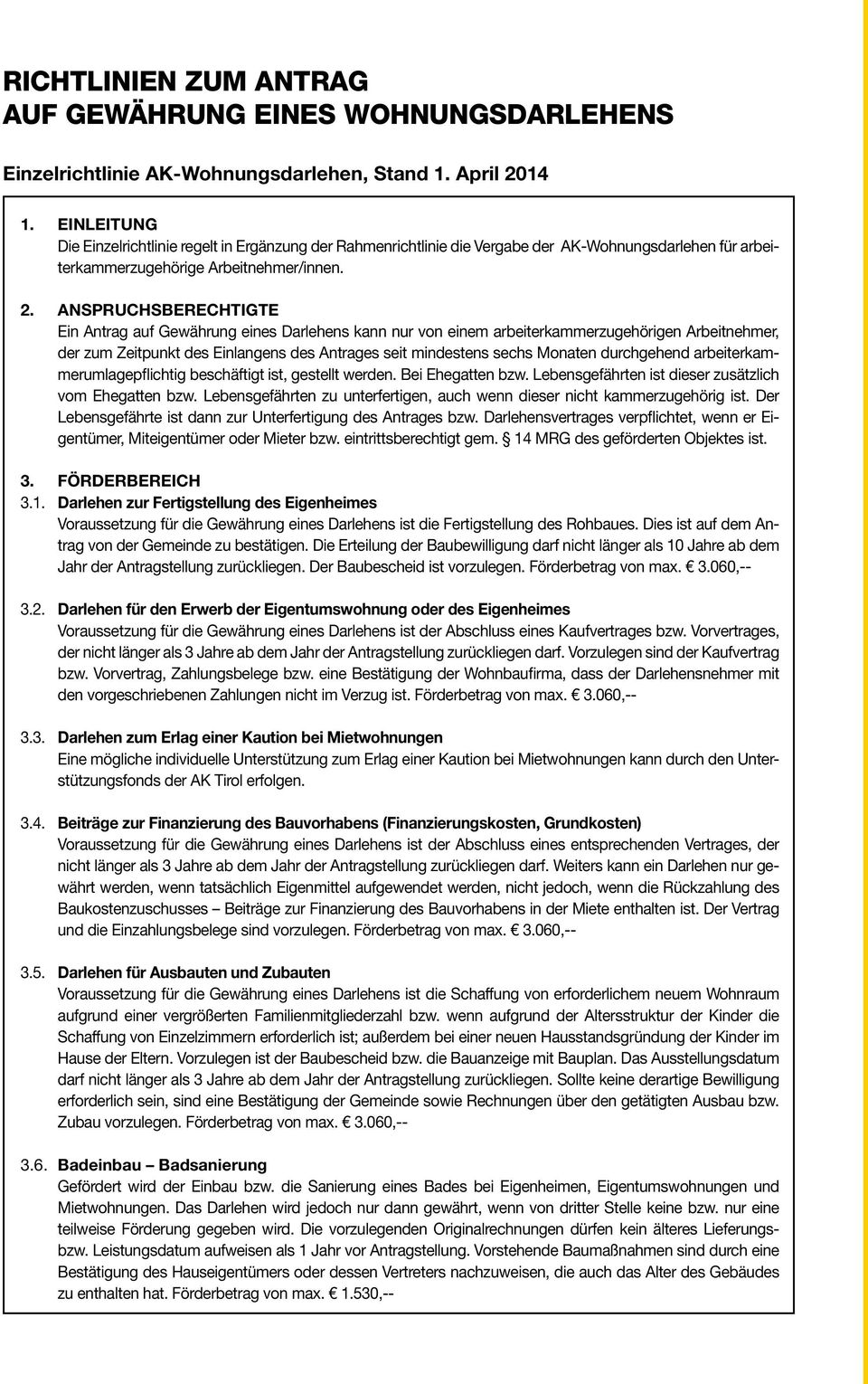 ANSPRUCHSBERECHTIGTE Ein Antrag auf Gewährung eines Darlehens kann nur von einem arbeiterkammerzugehörigen Arbeitnehmer, der zum Zeitpunkt des Einlangens des Antrages seit mindestens sechs Monaten