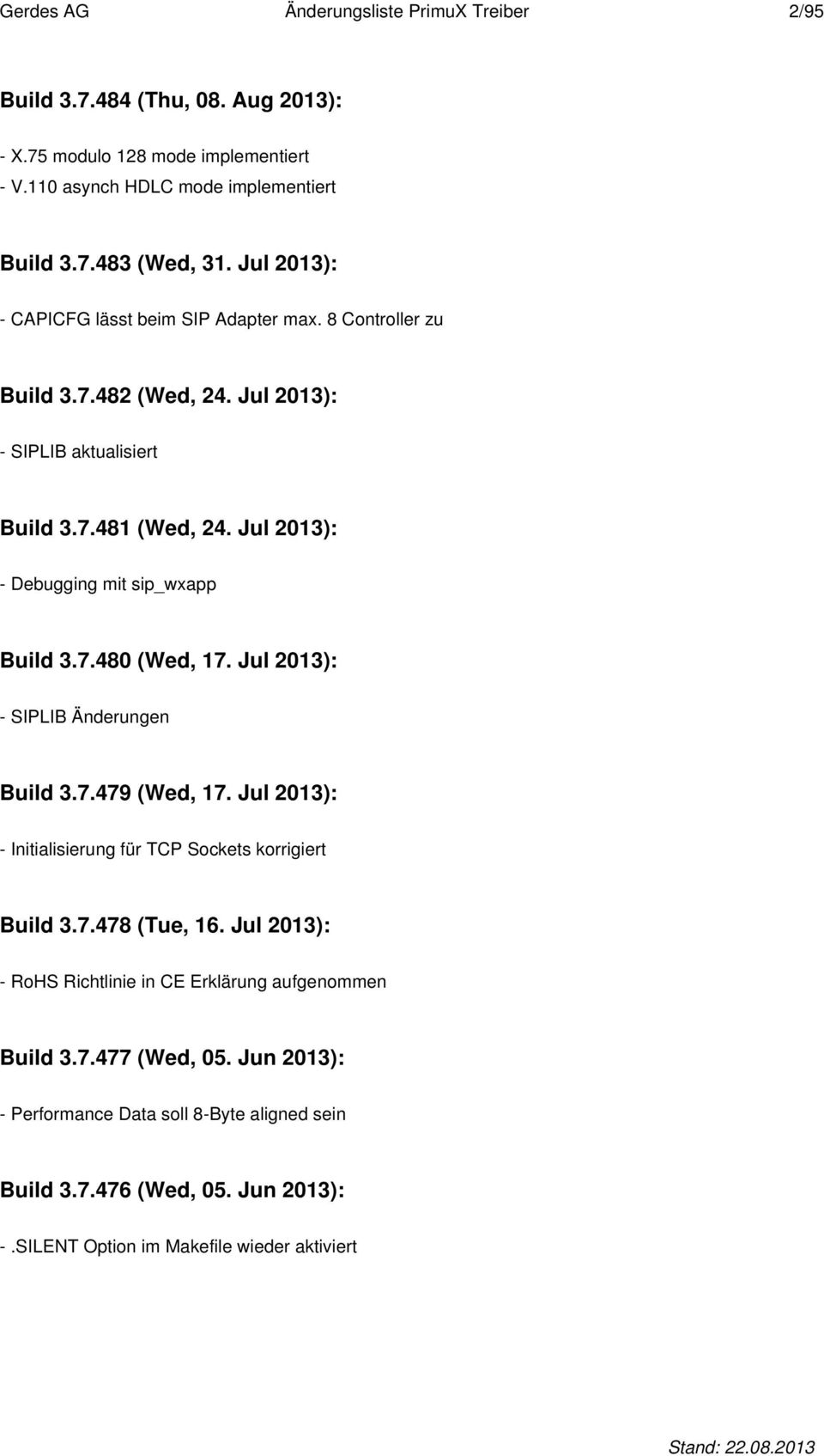 Jul 2013): - Debugging mit sip_wxapp Build 3.7.480 (Wed, 17. Jul 2013): - SIPLIB Änderungen Build 3.7.479 (Wed, 17. Jul 2013): - Initialisierung für TCP Sockets korrigiert Build 3.7.478 (Tue, 16.