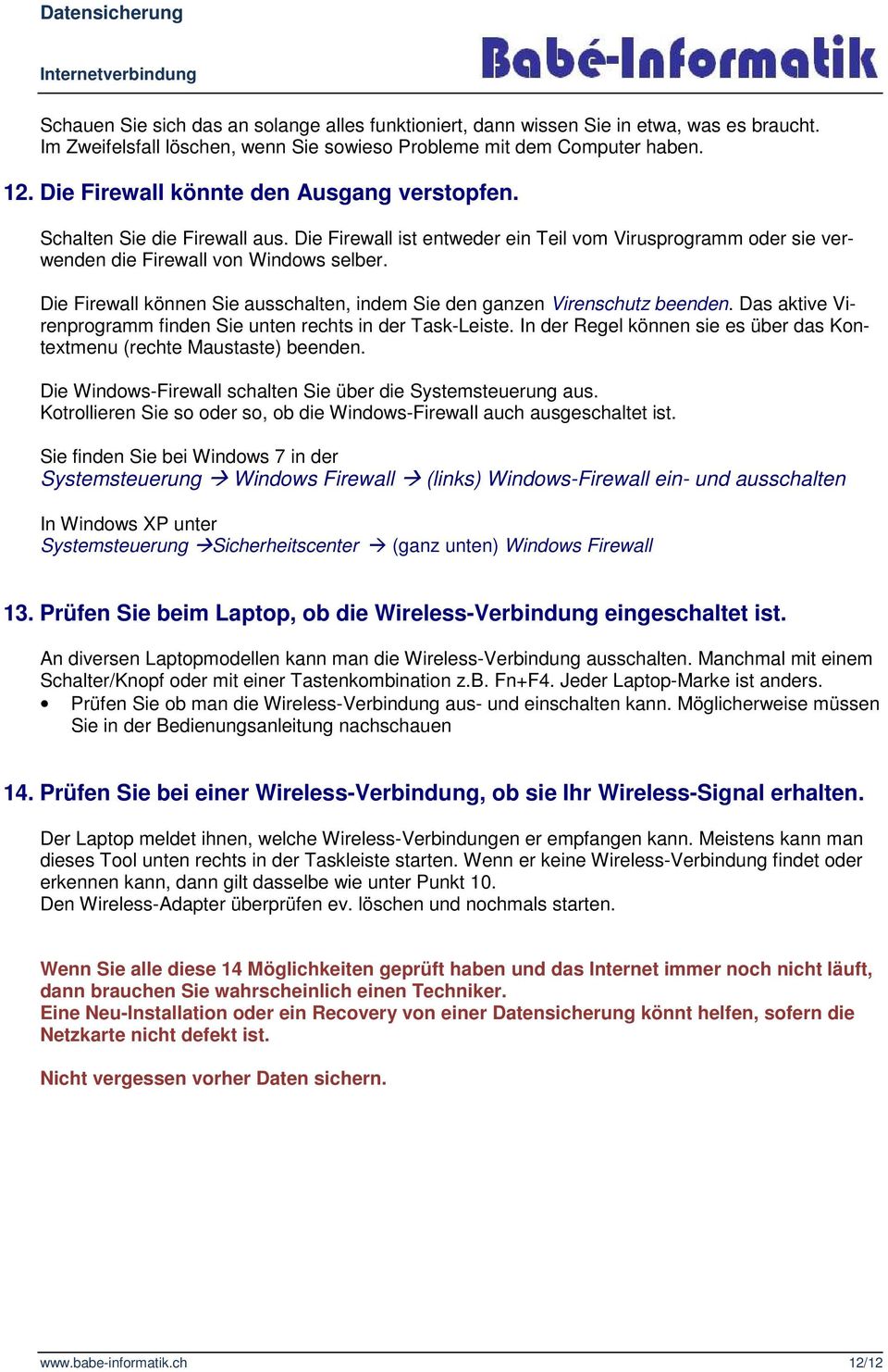 Die Firewall können Sie ausschalten, indem Sie den ganzen Virenschutz beenden. Das aktive Virenprogramm finden Sie unten rechts in der Task-Leiste.