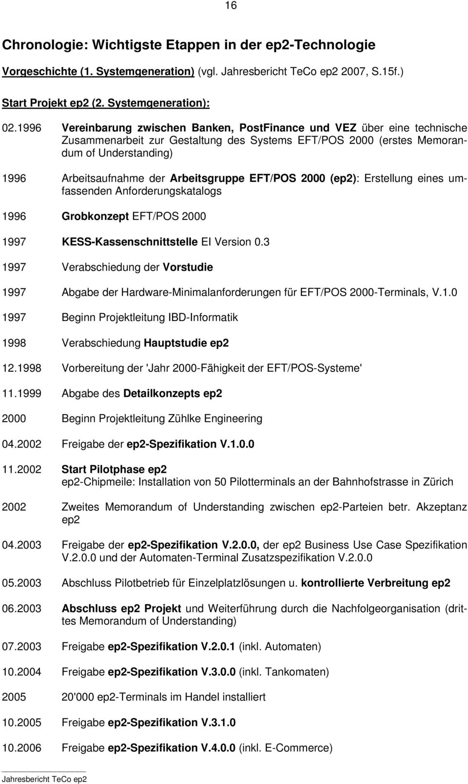 Arbeitsgruppe EFT/POS 2000 (ep2): Erstellung eines umfassenden Anforderungskatalogs 1996 Grobkonzept EFT/POS 2000 1997 KESS-Kassenschnittstelle EI Version 0.