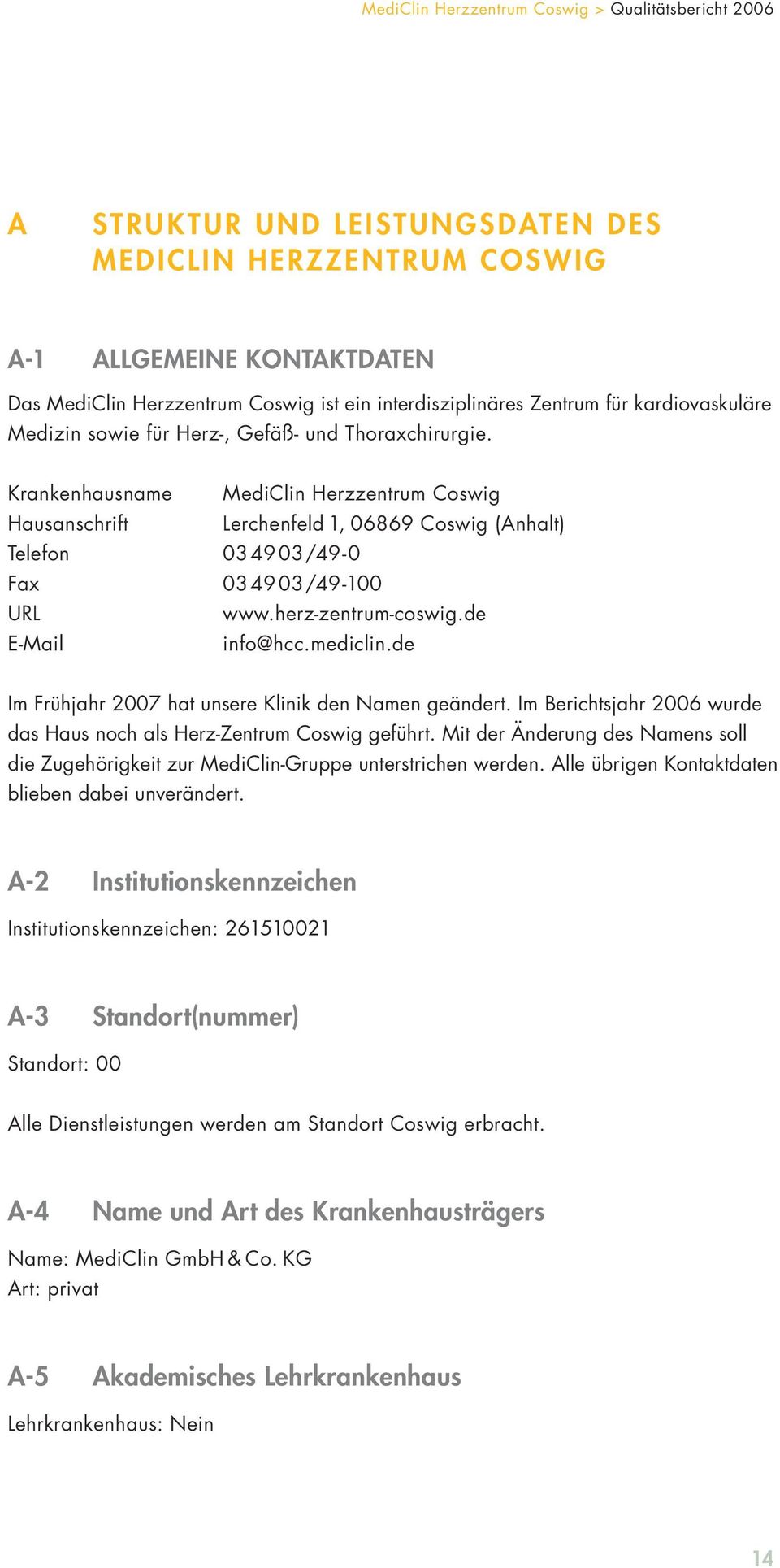 de E-Mail info@hcc.mediclin.de Im Frühjahr 2007 hat unsere Klinik den Namen geändert. Im Berichtsjahr 2006 wurde das Haus noch als Herz-Zentrum Coswig geführt.